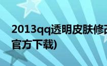 2013qq透明皮肤修改器(qq透明皮肤修改器官方下载)