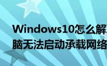 Windows10怎么解决无法启动承载网络(电脑无法启动承载网络)
