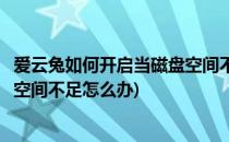 爱云兔如何开启当磁盘空间不足时自动提醒功能(爱云兔磁盘空间不足怎么办)