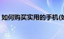 如何购买实用的手机(如何购买实用的手机卡)