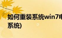如何重装系统win7电脑(怎么重装电脑win7系统)