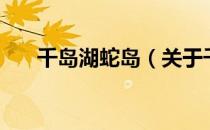 千岛湖蛇岛（关于千岛湖蛇岛的介绍）