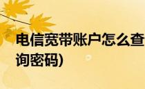 电信宽带账户怎么查询(电信宽带账户怎么查询密码)