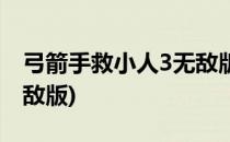 弓箭手救小人3无敌版攻略(弓箭手救小人2无敌版)