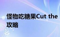 怪物吃糖果Cut the Rope全攻略之21-25关攻略