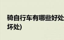 骑自行车有哪些好处(骑自行车有哪些好处和坏处)