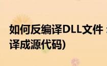 如何反编译DLL文件 动态链接库(dll文件反编译成源代码)