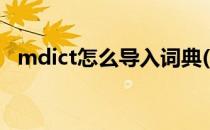 mdict怎么导入词典(mdict如何导入词典)