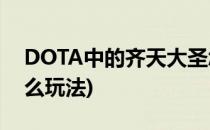 DOTA中的齐天大圣怎么玩(刀塔齐天大圣怎么玩法)