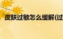 皮肤过敏怎么缓解(过敏很痒怎么快速缓解)