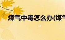 煤气中毒怎么办(煤气中毒怎么快速缓解)