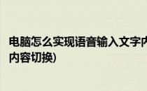 电脑怎么实现语音输入文字内容(电脑怎么实现语音输入文字内容切换)
