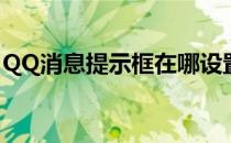 QQ消息提示框在哪设置(QQ消息框怎么设置)