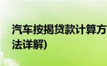 汽车按揭贷款计算方法(汽车按揭贷款计算方法详解)