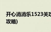 开心消消乐1523关攻略(开心消消乐1533关攻略)