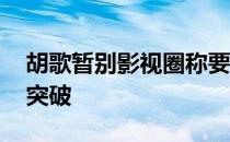 胡歌暂别影视圈称要学习 工作遇到瓶颈怎么突破