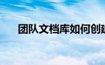 团队文档库如何创建团队(团队的创建)