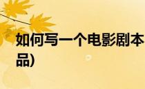 如何写一个电影剧本(如何写一个电影剧本作品)