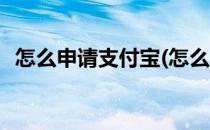 怎么申请支付宝(怎么申请支付宝账号注册)