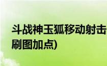 斗战神玉狐移动射击系加点(斗战神移动玉狐刷图加点)