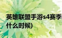 英雄联盟手游s4赛季开始时间(联盟s4赛季是什么时候)
