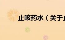 止咳药水（关于止咳药水的介绍）