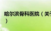 哈尔滨骨科医院（关于哈尔滨骨科医院的介绍）