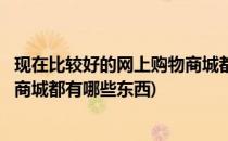 现在比较好的网上购物商城都有哪些(现在比较好的网上购物商城都有哪些东西)