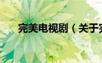 完美电视剧（关于完美电视剧的介绍）