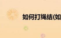 如何打绳结(如何打绳结牢固)