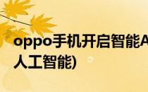 oppo手机开启智能ABC(oppo手机怎么开启人工智能)
