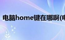 电脑home键在哪啊(电脑键盘home键在哪)