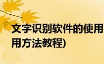 文字识别软件的使用方法(文字识别软件的使用方法教程)