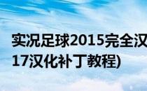 实况足球2015完全汉化大补安装(实况足球2017汉化补丁教程)
