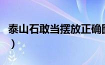 泰山石敢当摆放正确图（泰山石敢当摆放图解）