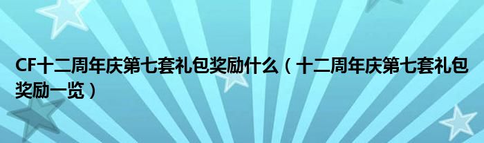 CF十二周年庆第七套礼包奖励什么（十二周年庆第七套礼包奖励一览）