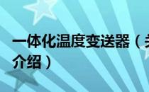 一体化温度变送器（关于一体化温度变送器的介绍）