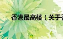 香港最高楼（关于香港最高楼的介绍）