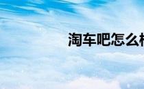 淘车吧怎么样（淘车吧）