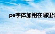 ps字体加粗在哪里调整（ps字体加粗）