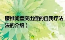 腰椎间盘突出症的自我疗法（关于腰椎间盘突出症的自我疗法的介绍）
