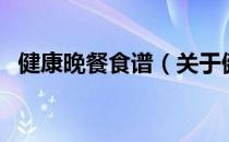 健康晚餐食谱（关于健康晚餐食谱的介绍）