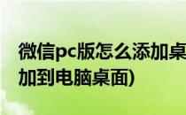 微信pc版怎么添加桌面小程序(微信小程序添加到电脑桌面)