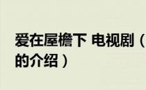 爱在屋檐下 电视剧（关于爱在屋檐下 电视剧的介绍）
