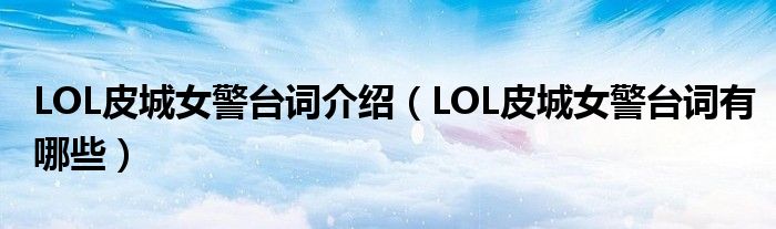 LOL皮城女警台词介绍（LOL皮城女警台词有哪些）