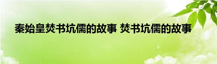 秦始皇焚书坑儒的故事 焚书坑儒的故事