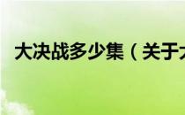 大决战多少集（关于大决战多少集的介绍）
