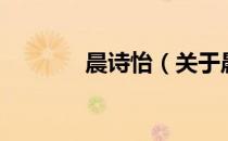 晨诗怡（关于晨诗怡的介绍）
