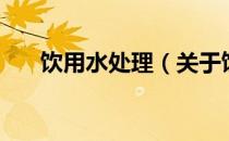 饮用水处理（关于饮用水处理的介绍）