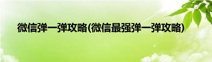 微信弹一弹攻略(微信最强弹一弹攻略)